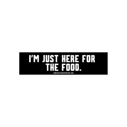 I'm just here for the food. Viral Bumper Sticker - Bumper Sticker Superstore - Funny Bumper Sticker - LIfestyle Apparel Brands