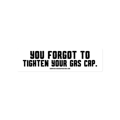 You forgot to tighten your gas cap.  Viral Bumper Sticker - Bumper Sticker Superstore - Funny Bumper Sticker - LIfestyle Apparel Brands