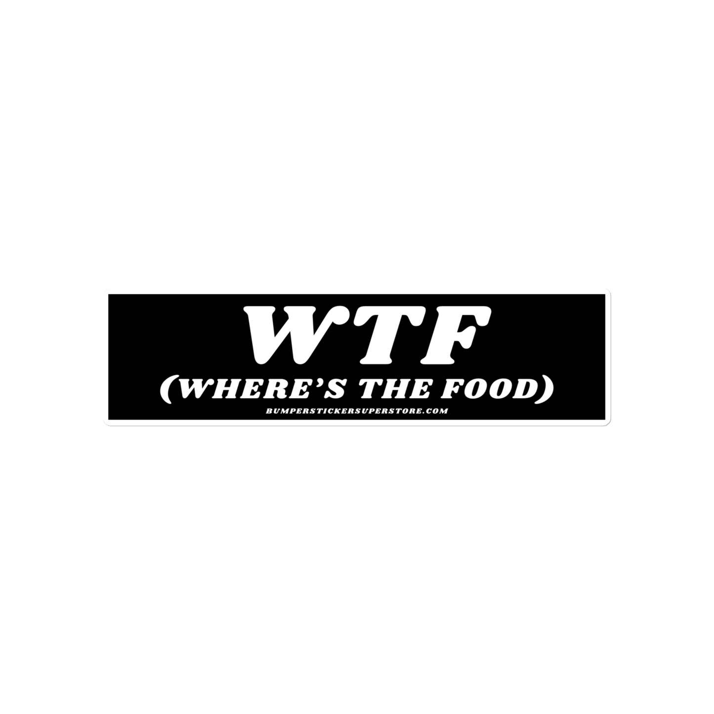 WTF (Where's the food) Viral Bumper Sticker - Bumper Sticker Superstore - Funny Bumper Sticker - LIfestyle Apparel Brands