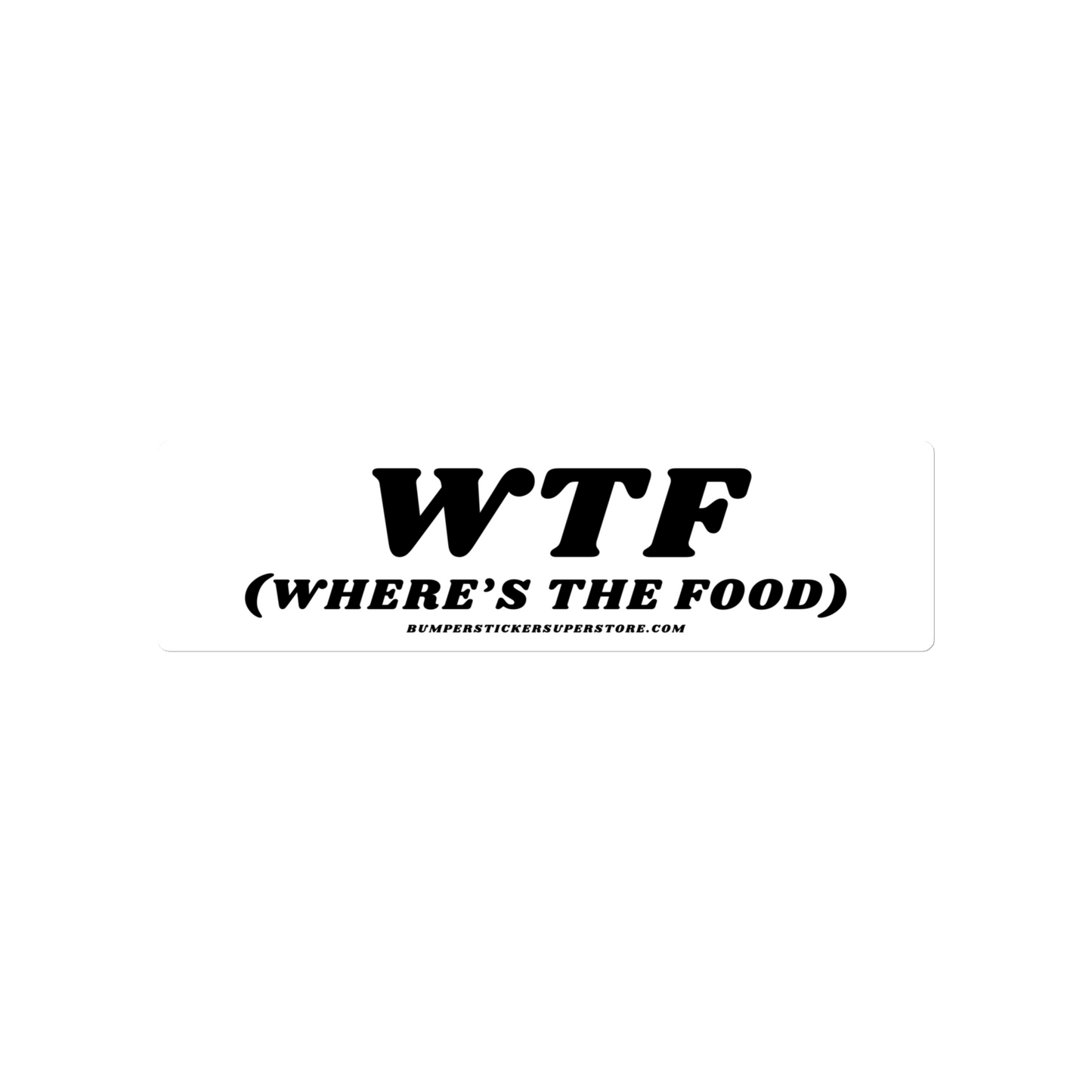 WTF (Where's the food) Viral Bumper Sticker - Bumper Sticker Superstore - Funny Bumper Sticker - LIfestyle Apparel Brands