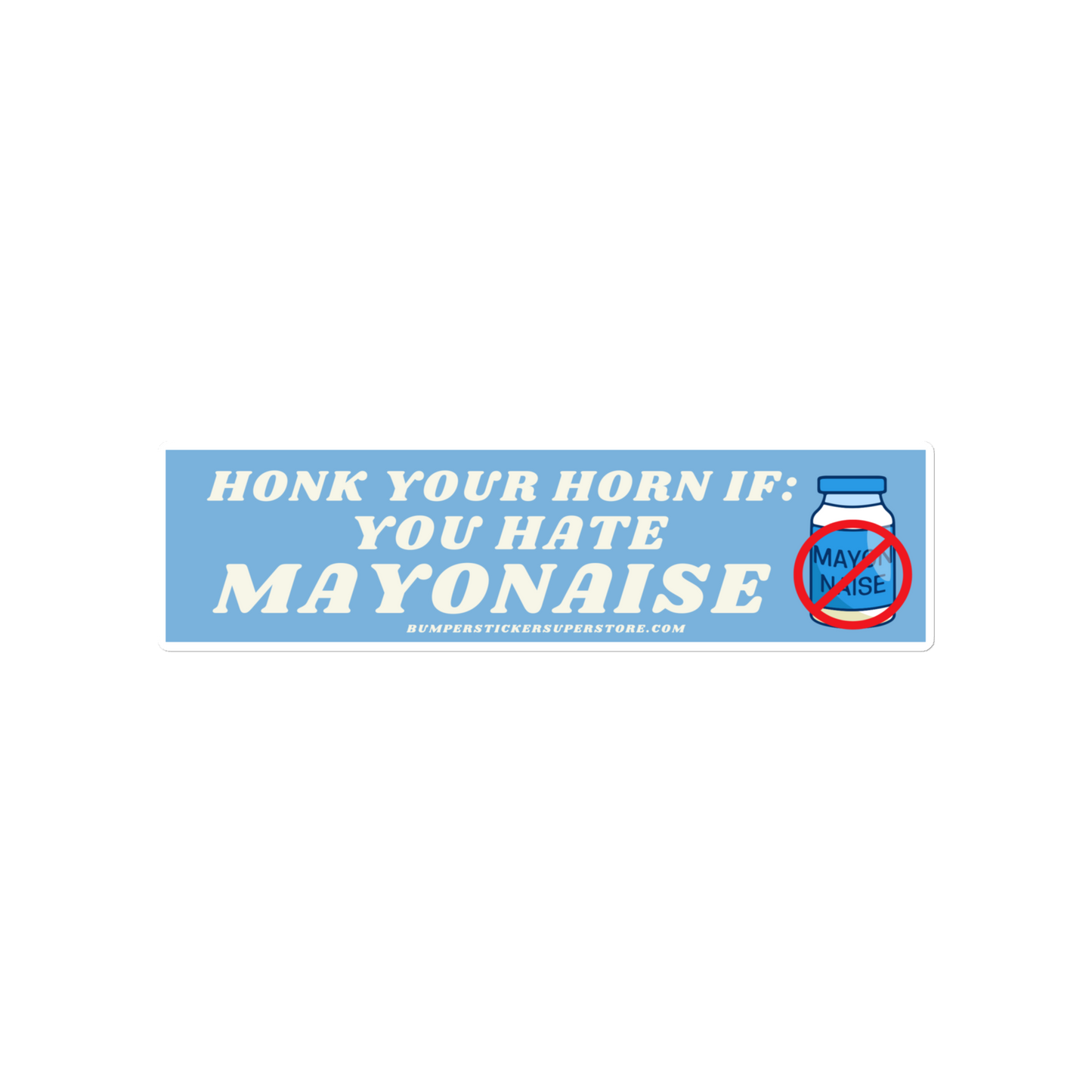 Honk your horn if you hate mayonaise. Viral Bumper Sticker - Bumper Sticker Superstore - Funny Bumper Sticker - LIfestyle Apparel Brands