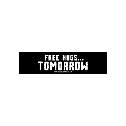 Free hugs... Tomorrow. Viral Bumper Sticker - Bumper Sticker Superstore - Funny Bumper Sticker - LIfestyle Apparel Brands