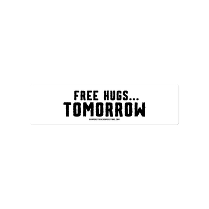 Free hugs... Tomorrow. Viral Bumper Sticker - Bumper Sticker Superstore - Funny Bumper Sticker - LIfestyle Apparel Brands