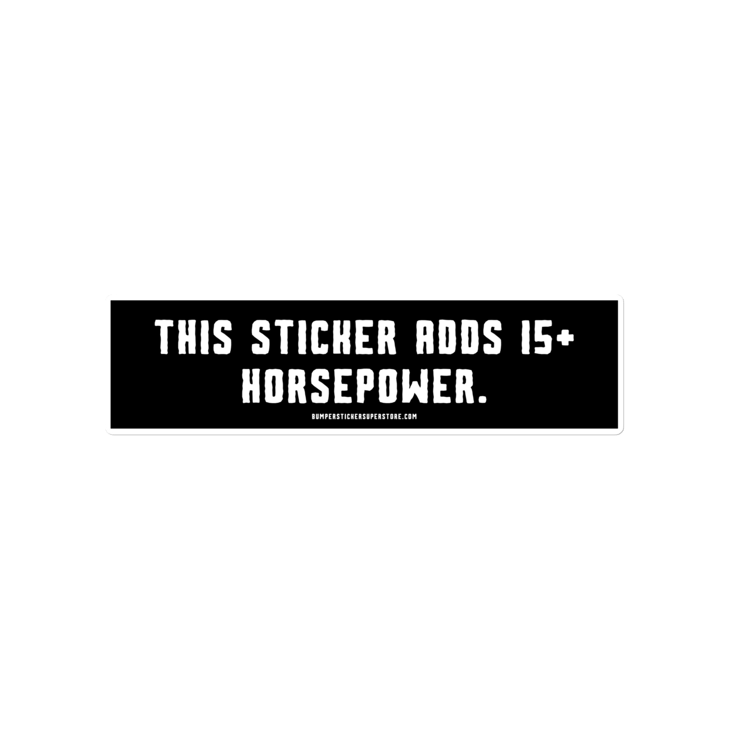 This sticker adds 15+ horsepower. Viral Bumper Sticker - Bumper Sticker Superstore - Funny Bumper Sticker - LIfestyle Apparel Brands