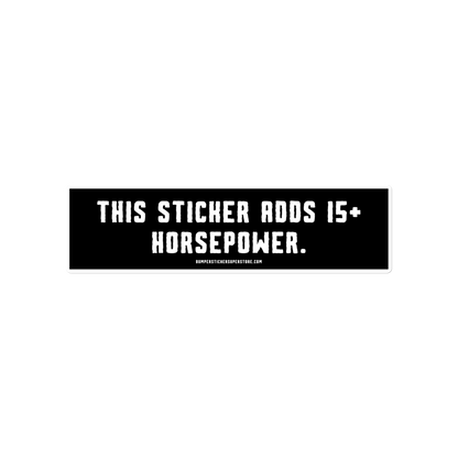 This sticker adds 15+ horsepower. Viral Bumper Sticker - Bumper Sticker Superstore - Funny Bumper Sticker - LIfestyle Apparel Brands