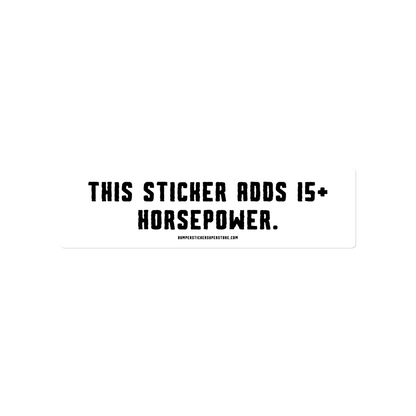 This sticker adds 15+ horsepower. Viral Bumper Sticker - Bumper Sticker Superstore - Funny Bumper Sticker - LIfestyle Apparel Brands