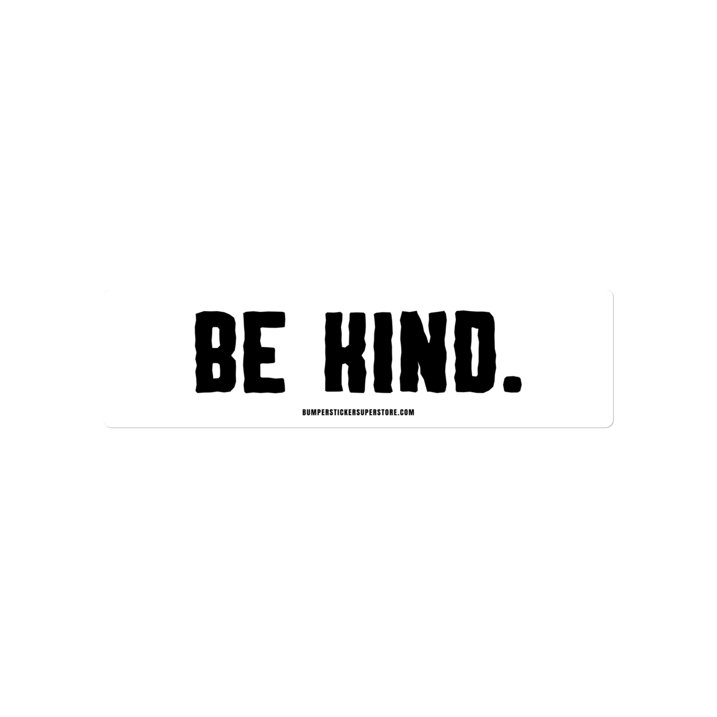 Be Kind. Viral Bumper Sticker - Bumper Sticker Superstore - Funny Bumper Sticker - LIfestyle Apparel Brands