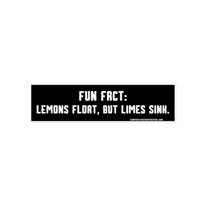 Lemons float, but limes sink. Viral Bumper Sticker - Bumper Sticker Superstore - Funny Bumper Sticker - LIfestyle Apparel Brands