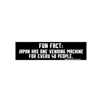 Fun Fact: Japan has one vending machine for every 40 people. Viral Bumper Sticker - Bumper Sticker Superstore - Funny Bumper Sticker - LIfestyle Apparel Brands