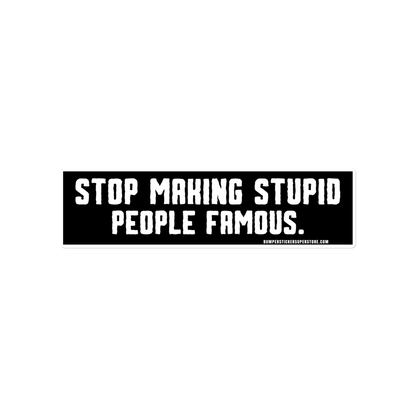 Stop making stupid people famous. Viral Bumper Sticker - Bumper Sticker Superstore - Funny Bumper Sticker - LIfestyle Apparel Brands