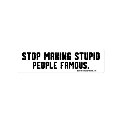 Stop making stupid people famous. Viral Bumper Sticker - Bumper Sticker Superstore - Funny Bumper Sticker - LIfestyle Apparel Brands