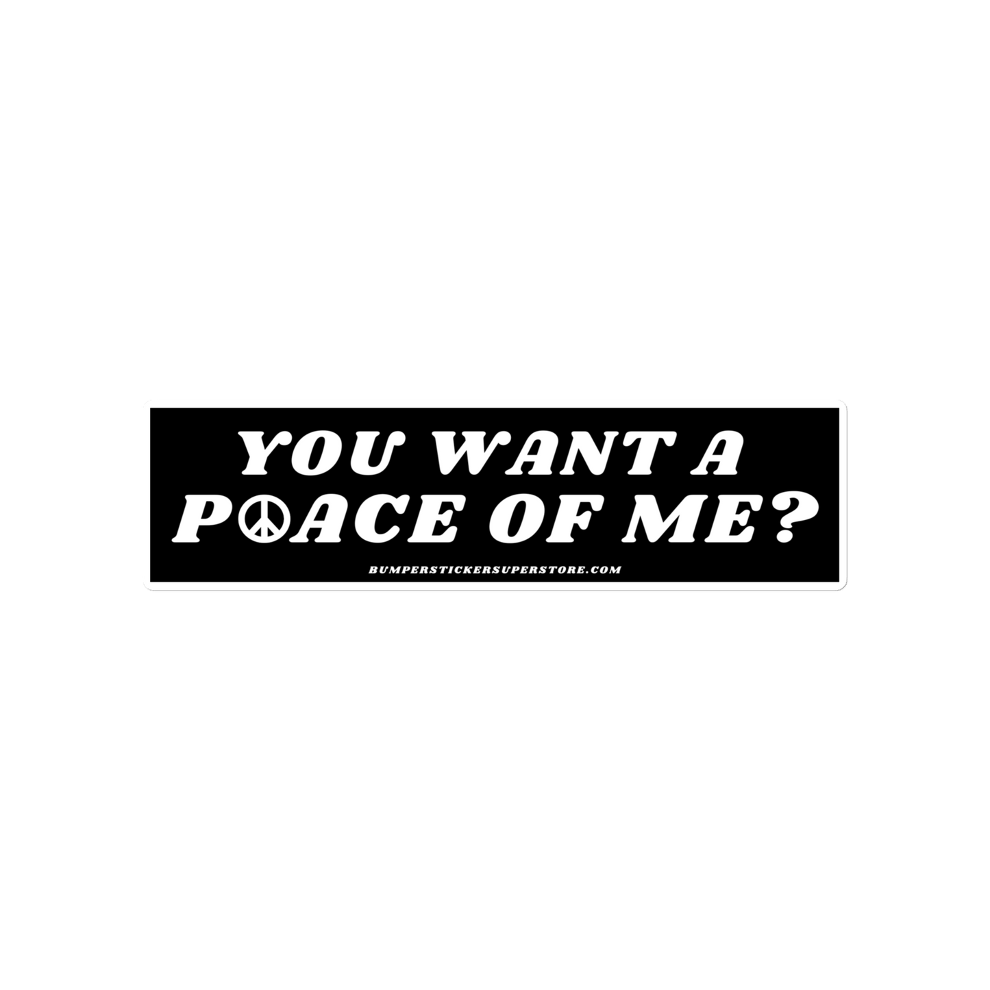 You want a P☮ace of me? Viral Bumper Sticker - Bumper Sticker Superstore - Funny Bumper Sticker - LIfestyle Apparel Brands