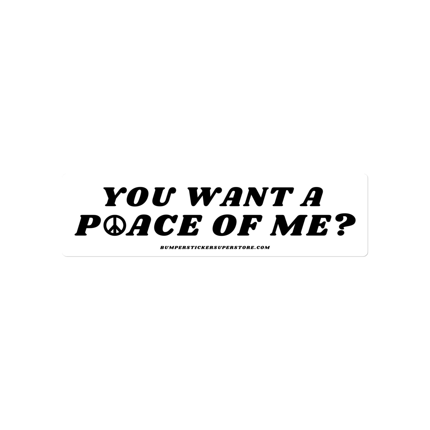 You want a P☮ace of me? Viral Bumper Sticker - Bumper Sticker Superstore - Funny Bumper Sticker - LIfestyle Apparel Brands