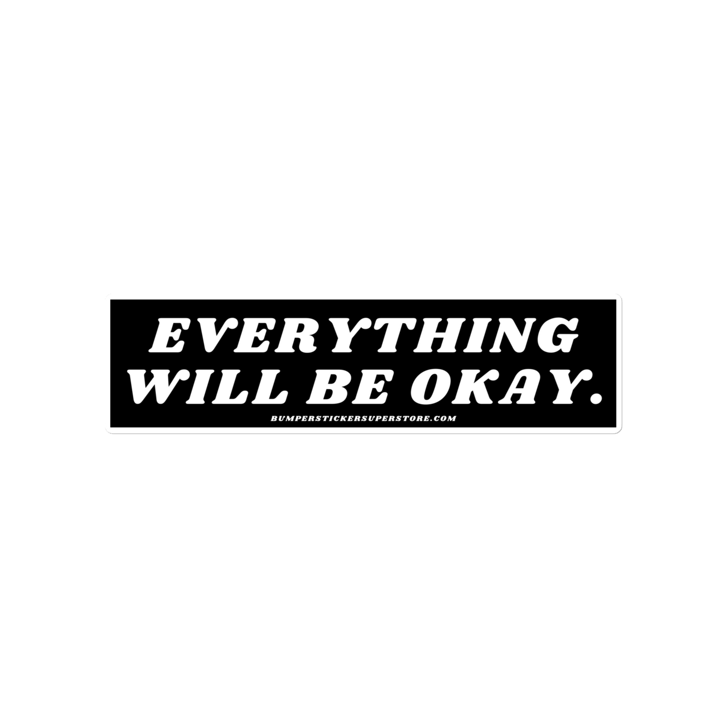 Everything will be okay. Viral Bumper Sticker - Bumper Sticker Superstore - Funny Bumper Sticker - LIfestyle Apparel Brands