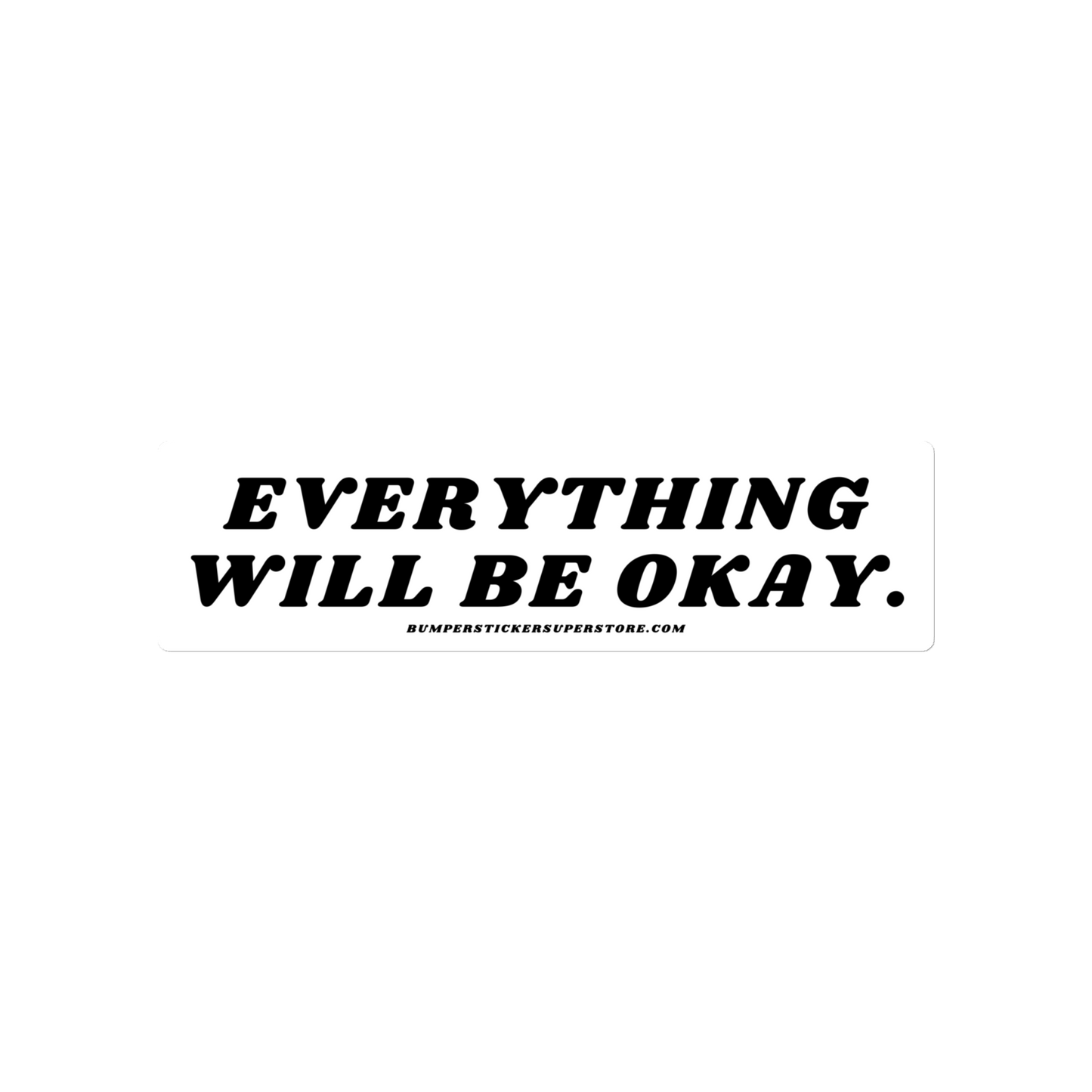 Everything will be okay. Viral Bumper Sticker - Bumper Sticker Superstore - Funny Bumper Sticker - LIfestyle Apparel Brands