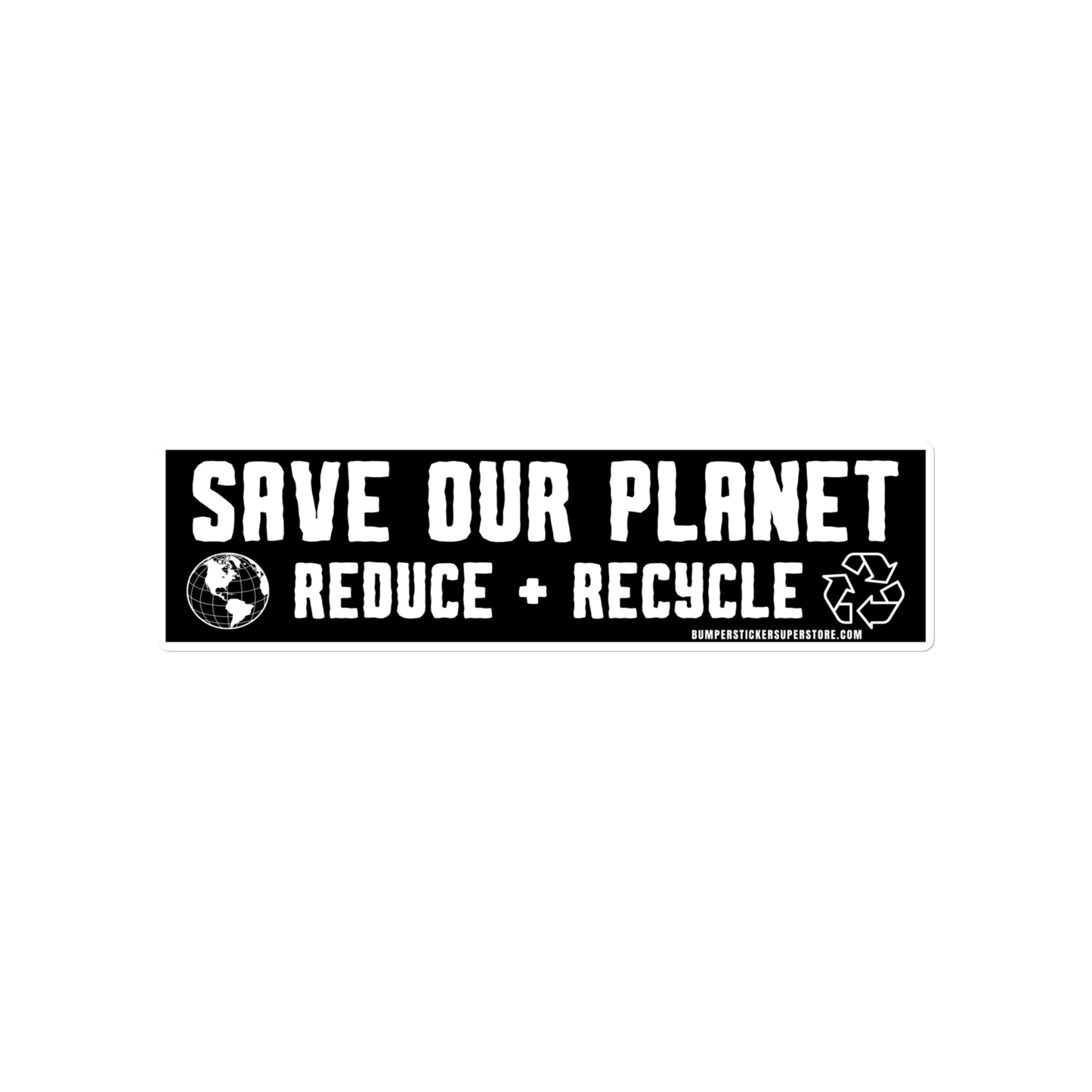 Save our Planet Reduce + Recycle Viral Bumper Sticker - Bumper Sticker Superstore - Funny Bumper Sticker - LIfestyle Apparel Brands