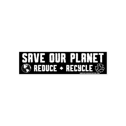 Save our Planet Reduce + Recycle Viral Bumper Sticker - Bumper Sticker Superstore - Funny Bumper Sticker - LIfestyle Apparel Brands