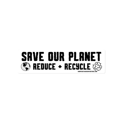 Save our Planet Reduce + Recycle Viral Bumper Sticker - Bumper Sticker Superstore - Funny Bumper Sticker - LIfestyle Apparel Brands