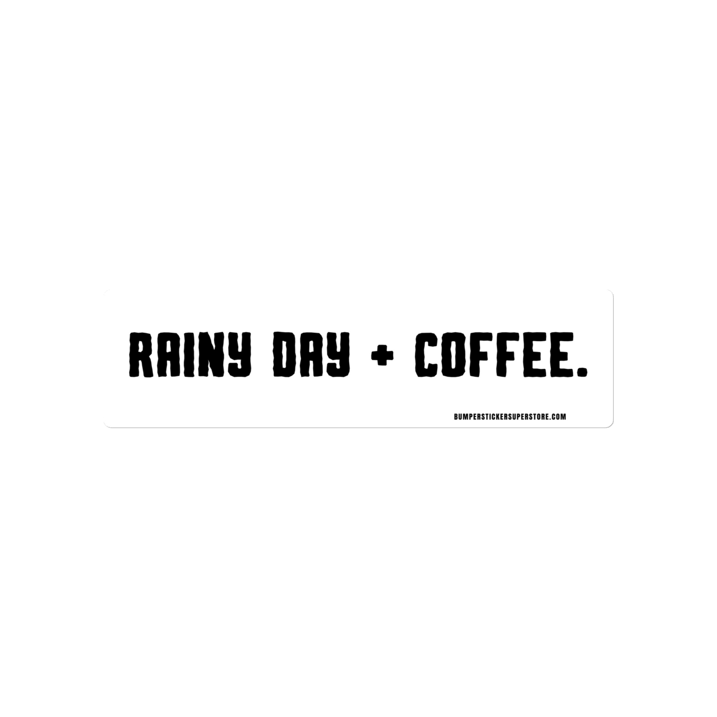 Rainy Day + Coffee. Viral Bumper Sticker - Bumper Sticker Superstore - Funny Bumper Sticker - LIfestyle Apparel Brands