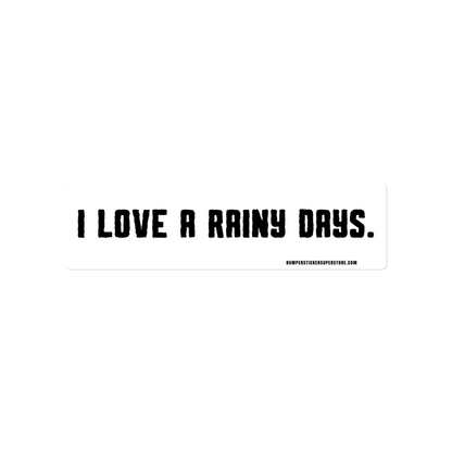 I love rainy days. Viral Bumper Sticker - Bumper Sticker Superstore - Funny Bumper Sticker - LIfestyle Apparel Brands