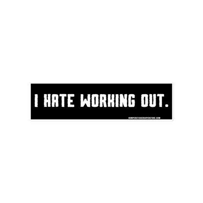 I Hate Working Out. Viral Bumper Sticker - Bumper Sticker Superstore - Funny Bumper Sticker - LIfestyle Apparel Brands