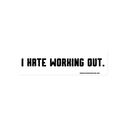 I Hate Working Out. Viral Bumper Sticker - Bumper Sticker Superstore - Funny Bumper Sticker - LIfestyle Apparel Brands