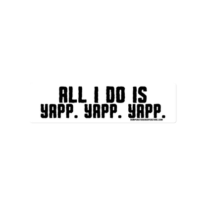 All i do is Yapp. Yapp. Yapp. Viral Bumper Sticker - Bumper Sticker Superstore - Funny Bumper Sticker - LIfestyle Apparel Brands