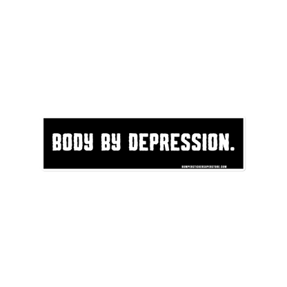 Body by Depression. Viral Bumper Sticker - Bumper Sticker Superstore - Funny Bumper Sticker - LIfestyle Apparel Brands