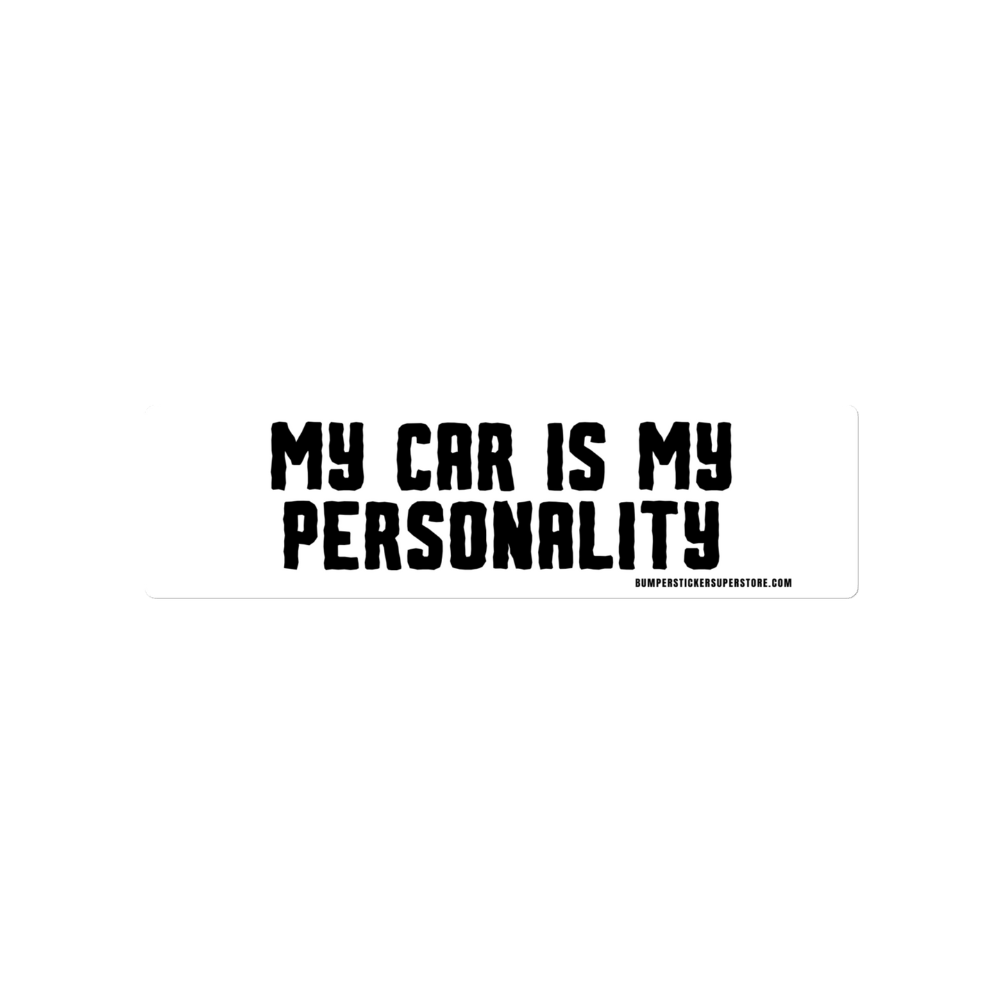 My Car is my personality. Viral Bumper Sticker - Bumper Sticker Superstore - Funny Bumper Sticker - LIfestyle Apparel Brands