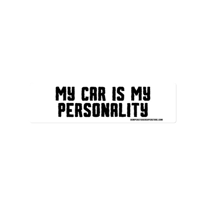 My Car is my personality. Viral Bumper Sticker - Bumper Sticker Superstore - Funny Bumper Sticker - LIfestyle Apparel Brands