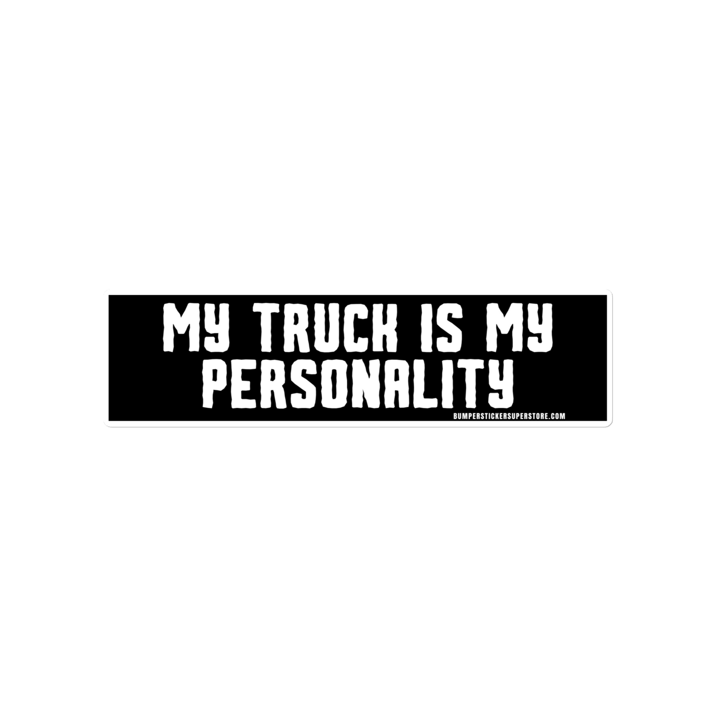 My Truck is my personality. Viral Bumper Sticker - Bumper Sticker Superstore - Funny Bumper Sticker - LIfestyle Apparel Brands