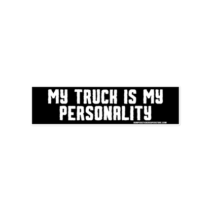 My Truck is my personality. Viral Bumper Sticker - Bumper Sticker Superstore - Funny Bumper Sticker - LIfestyle Apparel Brands