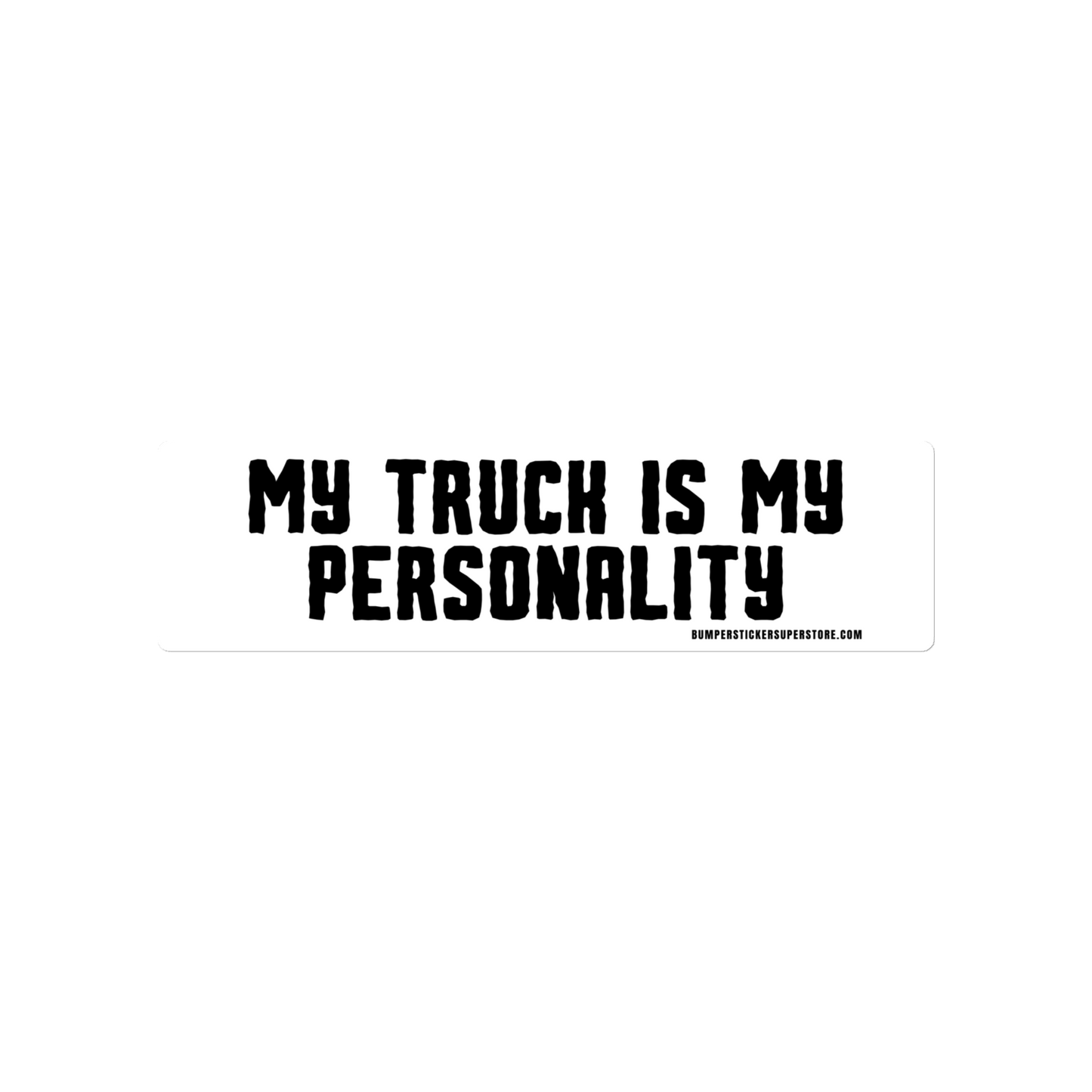 My Truck is my personality. Viral Bumper Sticker - Bumper Sticker Superstore - Funny Bumper Sticker - LIfestyle Apparel Brands