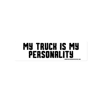 My Truck is my personality. Viral Bumper Sticker - Bumper Sticker Superstore - Funny Bumper Sticker - LIfestyle Apparel Brands