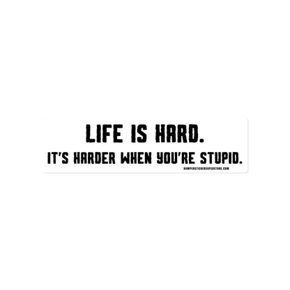 Life is hard. It's harder when your stupid. Viral Bumper Sticker - Bumper Sticker Superstore - Funny Bumper Sticker - LIfestyle Apparel Brands