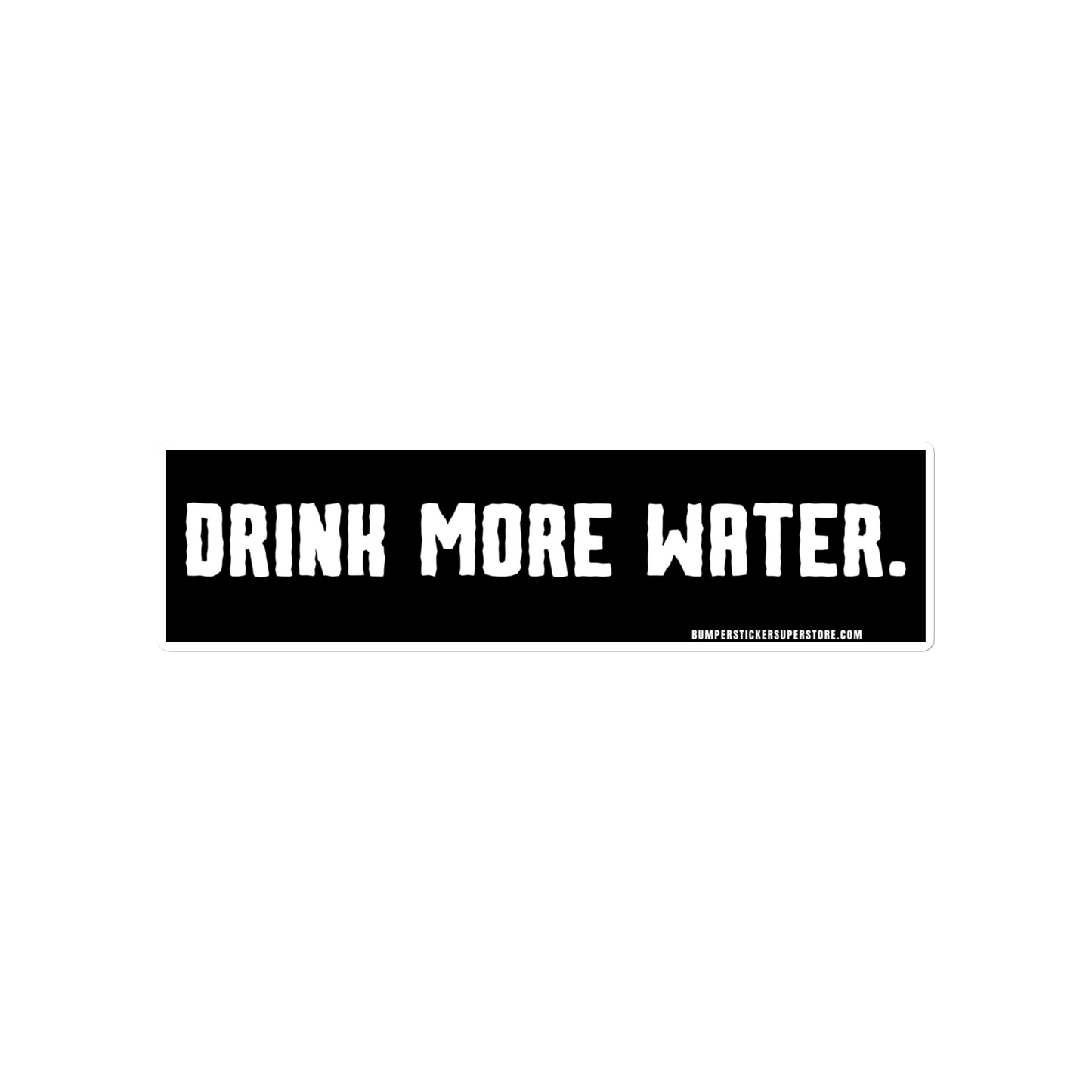 Drink more water. Viral Bumper Sticker - Bumper Sticker Superstore - Funny Bumper Sticker - LIfestyle Apparel Brands