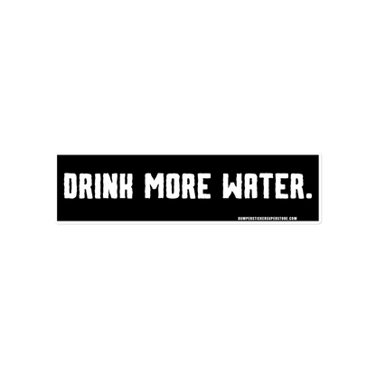 Drink more water. Viral Bumper Sticker - Bumper Sticker Superstore - Funny Bumper Sticker - LIfestyle Apparel Brands