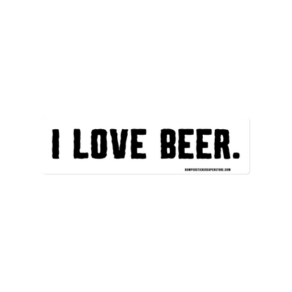 I love Beer. Viral Bumper Sticker - Bumper Sticker Superstore - Funny Bumper Sticker - LIfestyle Apparel Brands