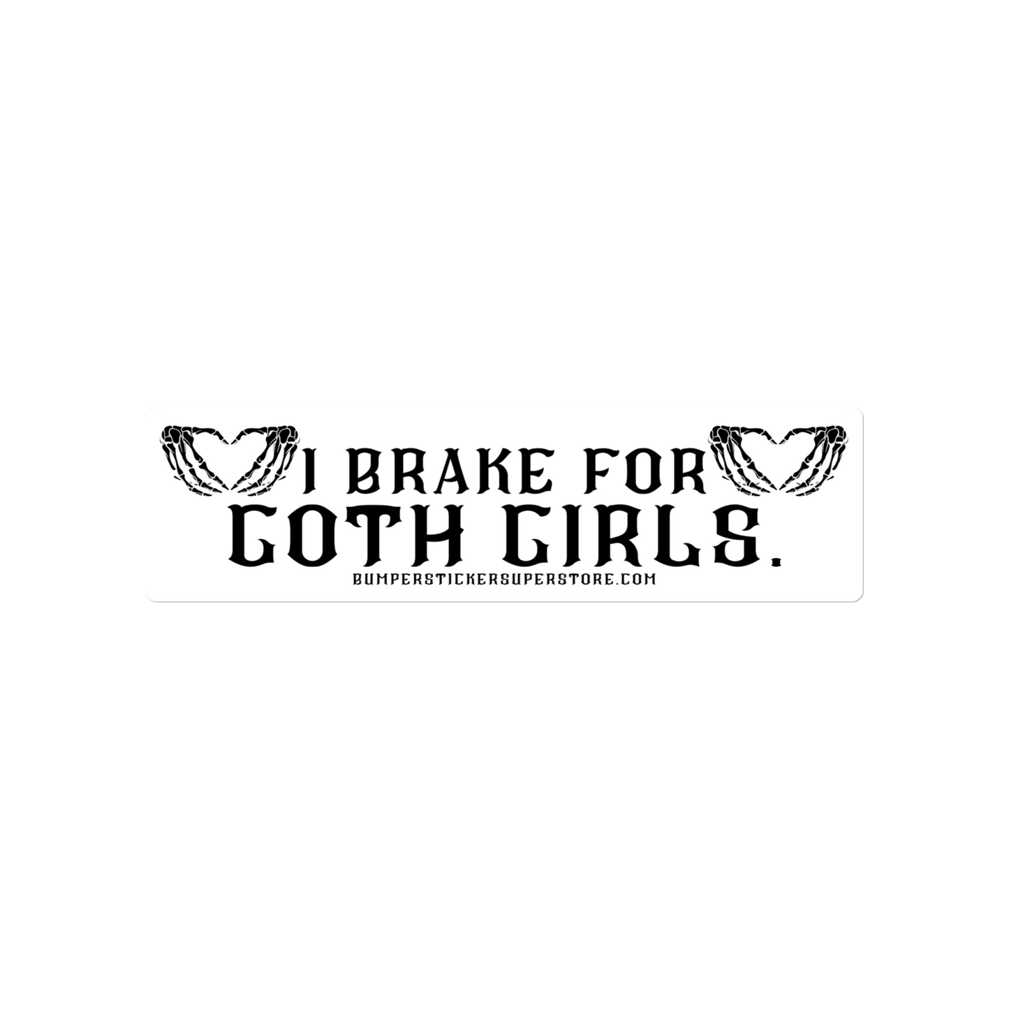 I brake for goth girls. Viral Bumper Sticker - Bumper Sticker Superstore - Funny Bumper Sticker - LIfestyle Apparel Brands