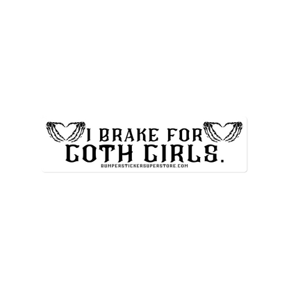 I brake for goth girls. Viral Bumper Sticker - Bumper Sticker Superstore - Funny Bumper Sticker - LIfestyle Apparel Brands