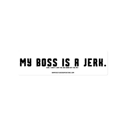 My Boss is a Jerk. Yeah i said it. What are you gonna do? Fire me? Viral Bumper Sticker - Bumper Sticker Superstore - Funny Bumper Sticker - LIfestyle Apparel Brands