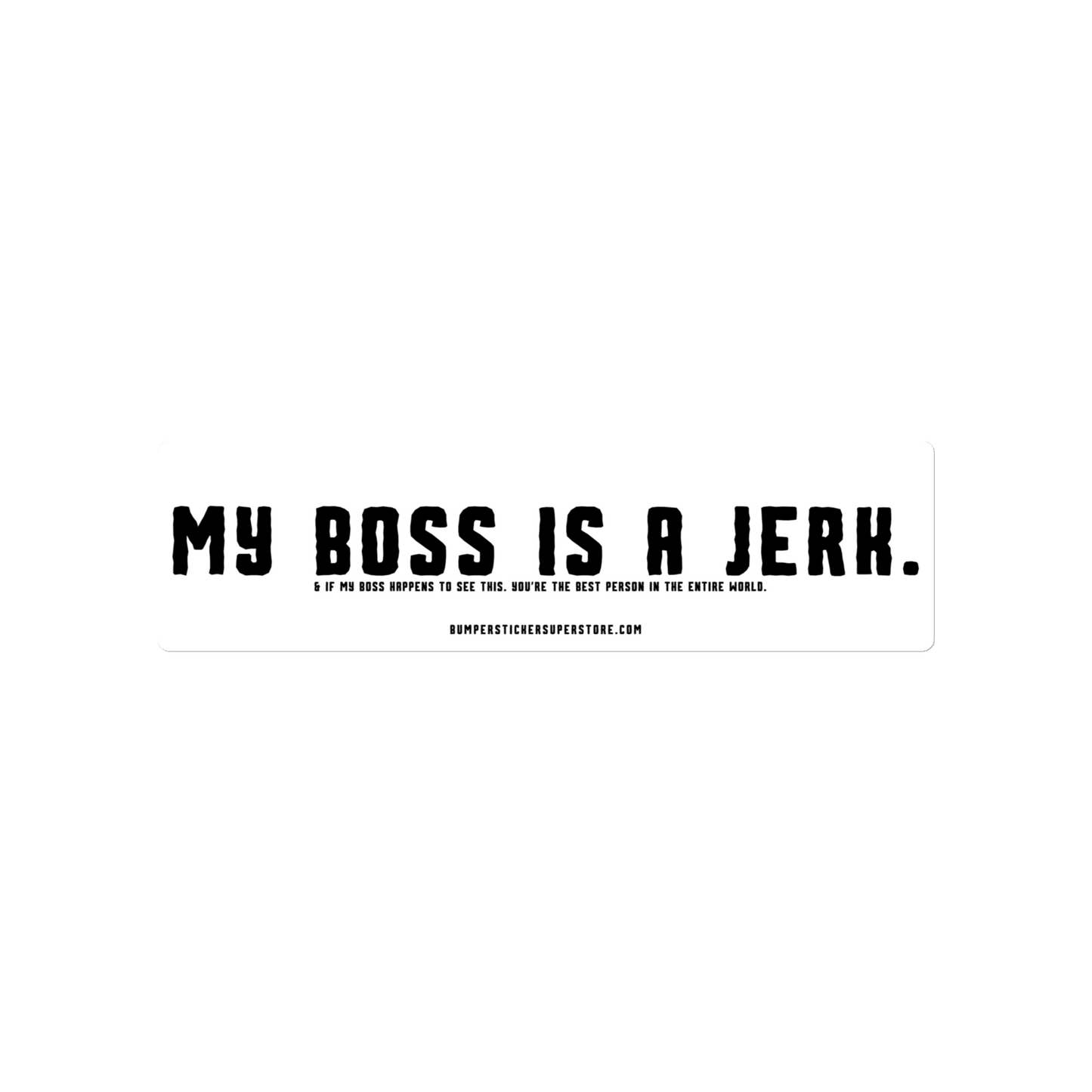 My Boss is a Jerk. & If my Boss to happens to see this. You're the Best Person in the Entire World. Viral Bumper Sticker - Bumper Sticker Superstore - Funny Bumper Sticker - LIfestyle Apparel Brands