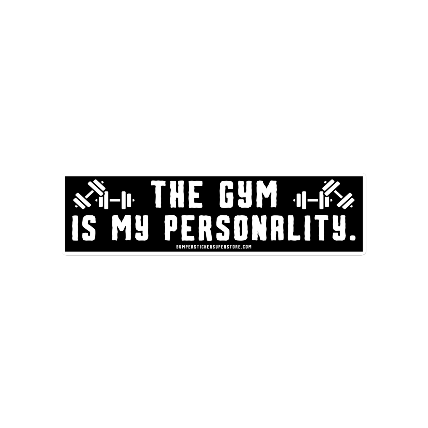 The Gym is my Personality. Viral Bumper Sticker - Bumper Sticker Superstore - Funny Bumper Sticker - LIfestyle Apparel Brands