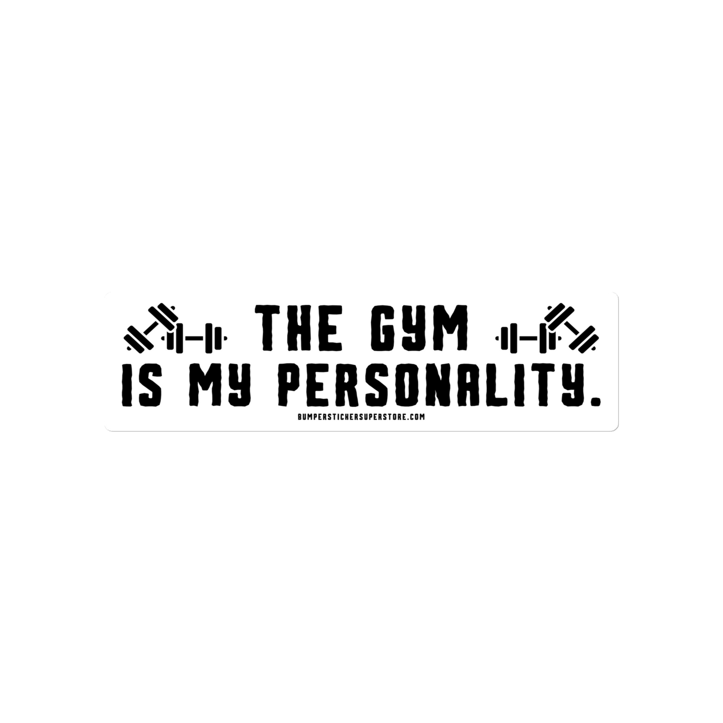 The Gym is my Personality. Viral Bumper Sticker - Bumper Sticker Superstore - Funny Bumper Sticker - LIfestyle Apparel Brands