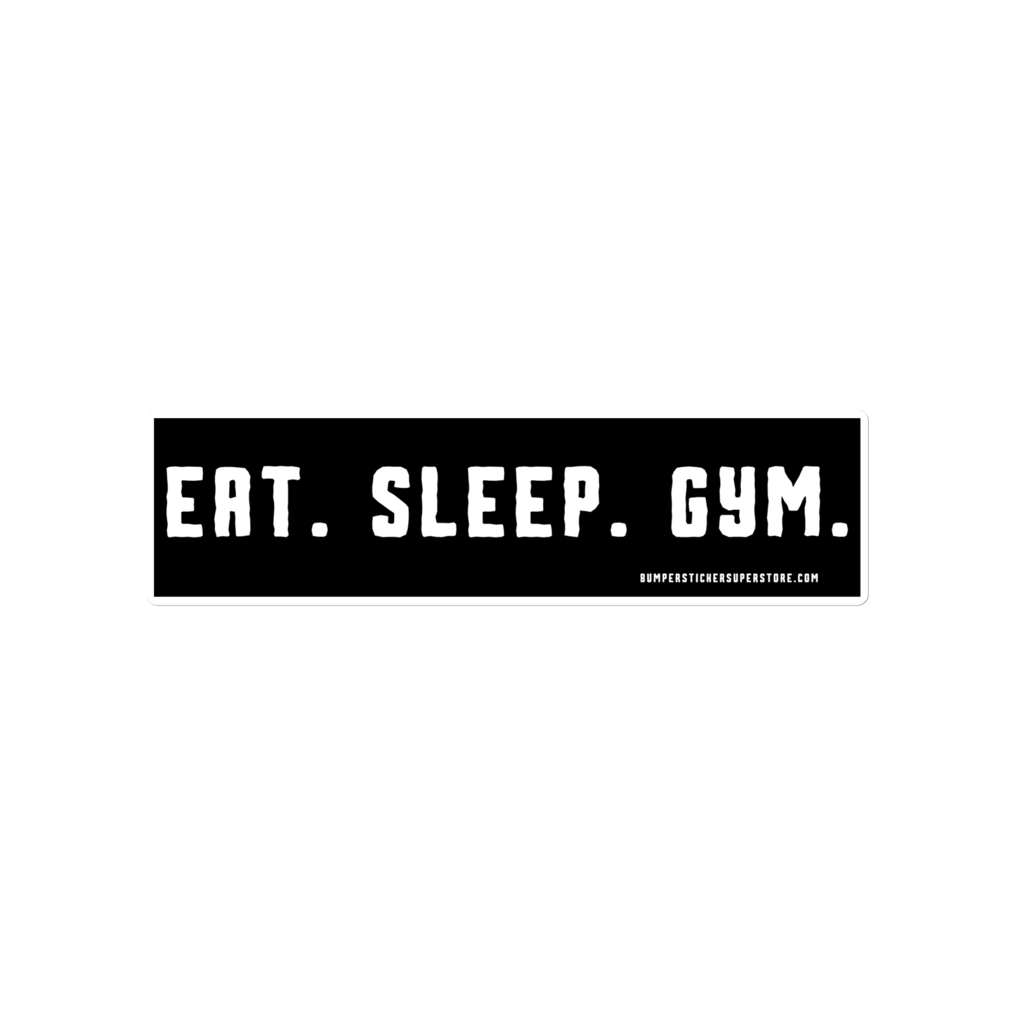 Eat. Sleep. Gym. Viral Bumper Sticker - Bumper Sticker Superstore - Funny Bumper Sticker - LIfestyle Apparel Brands