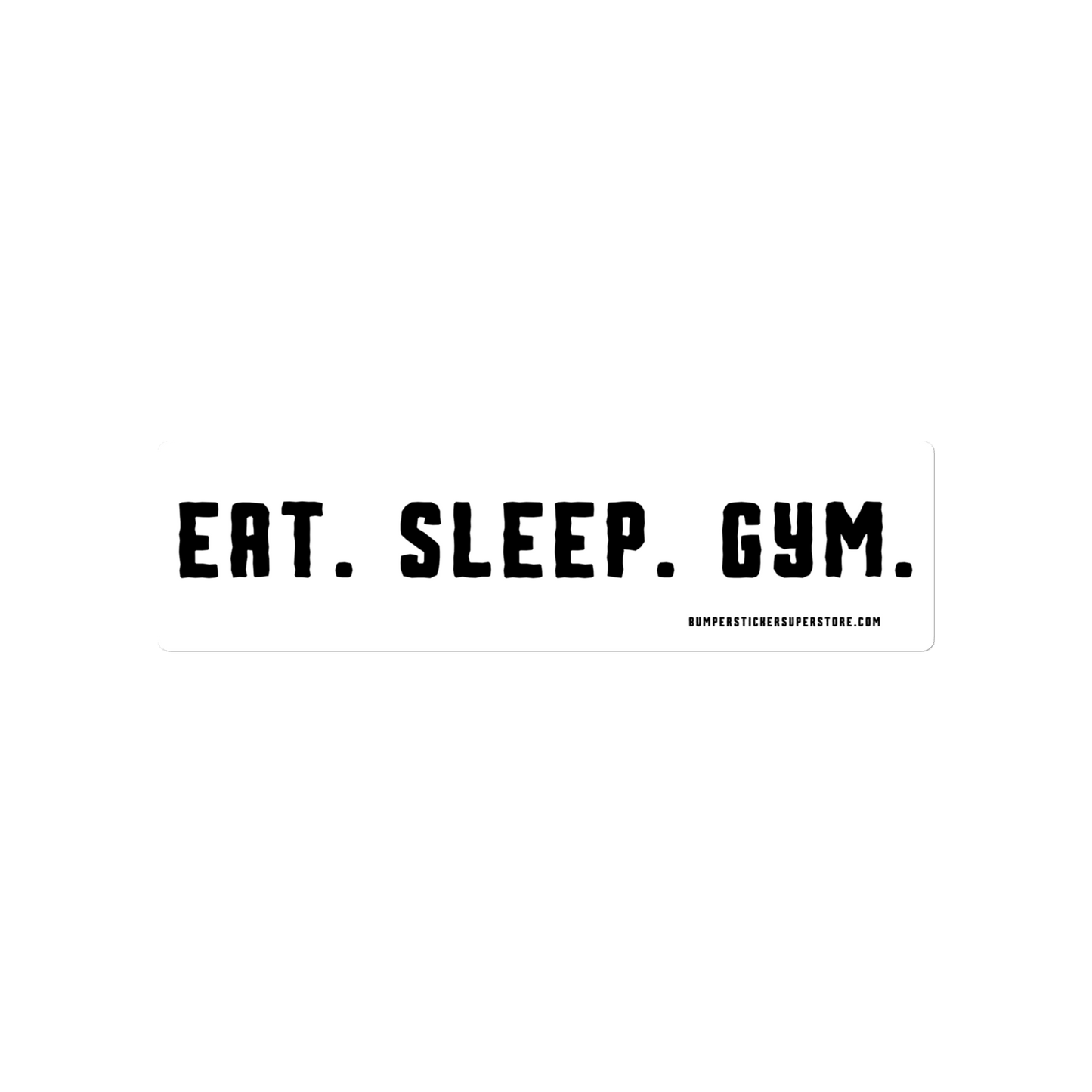 Eat. Sleep. Gym. Viral Bumper Sticker - Bumper Sticker Superstore - Funny Bumper Sticker - LIfestyle Apparel Brands