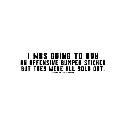 I was going to buy an offensive bumper sticker but they were all sold out. Viral Bumper Sticker - Bumper Sticker Superstore - Funny Bumper Sticker - LIfestyle Apparel Brands