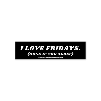 I Love Fridays. (Honk if you agree.) Viral Bumper Sticker - Bumper Sticker Superstore - Funny Bumper Sticker - LIfestyle Apparel Brands