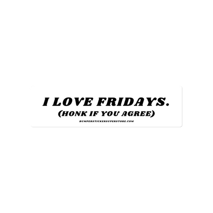 I Love Fridays. (Honk if you agree.) Viral Bumper Sticker - Bumper Sticker Superstore - Funny Bumper Sticker - LIfestyle Apparel Brands