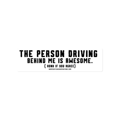 The person driving behind me is Awesome. Honk if you agree. Viral Bumper Sticker - Bumper Sticker Superstore - Funny Bumper Sticker - LIfestyle Apparel Brands